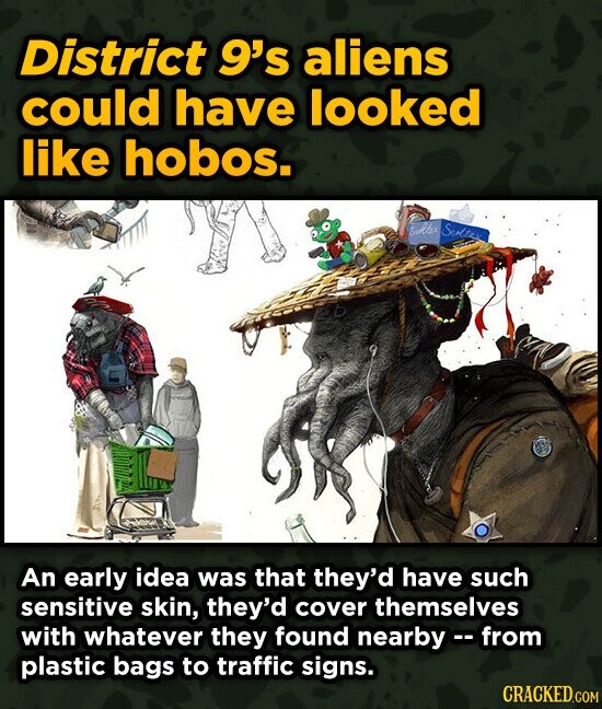 District 9's aliens could have looked like hobos. Sthee Sa An early idea was that they'd have such sensitive skin, they'd cover themselves with whatev
