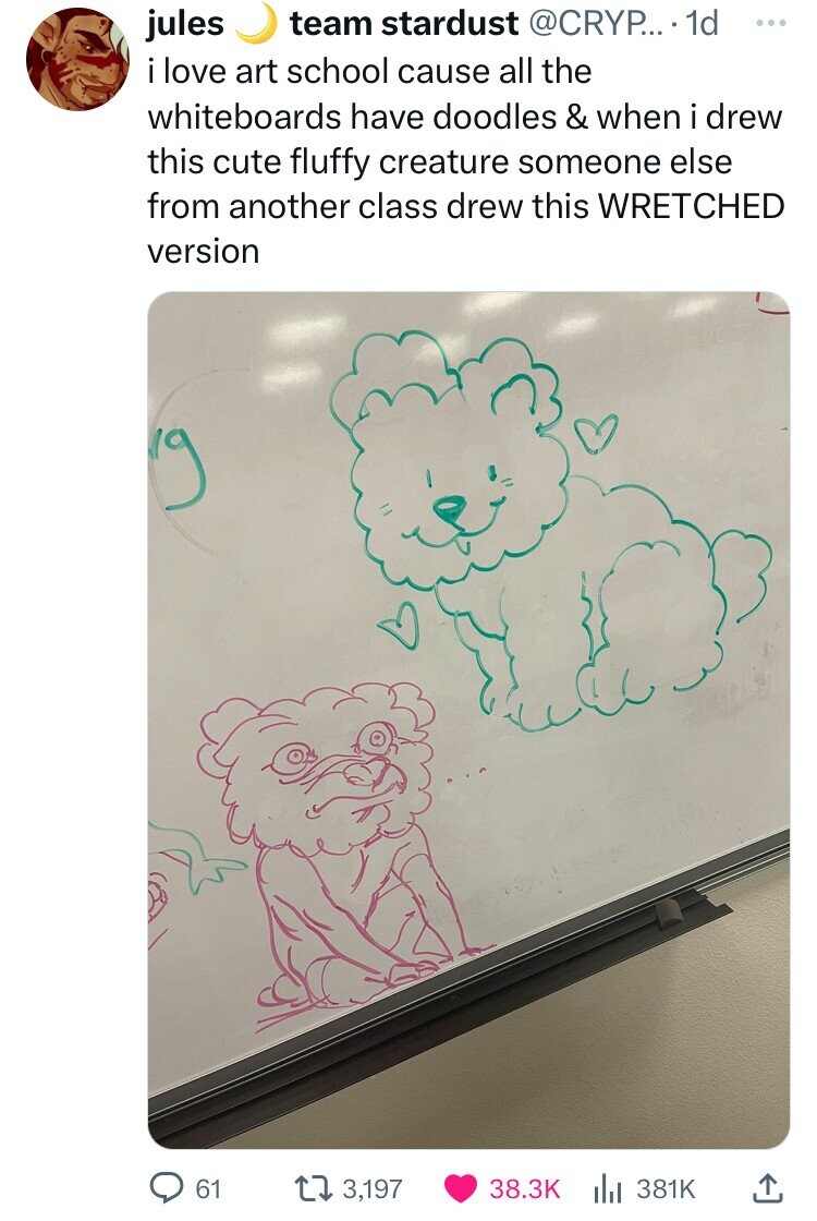 jules team stardust @CRYP... . 1d ... i love art school cause all the whiteboards have doodles & when i drew this cute fluffy creature someone else from another class drew this WRETCHED version 61 3,197 38.3K 381K