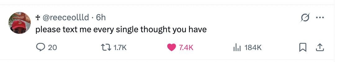 + @reeceollld 6h ... please text me every single thought you have 20 1.7K 7.4K 184K 