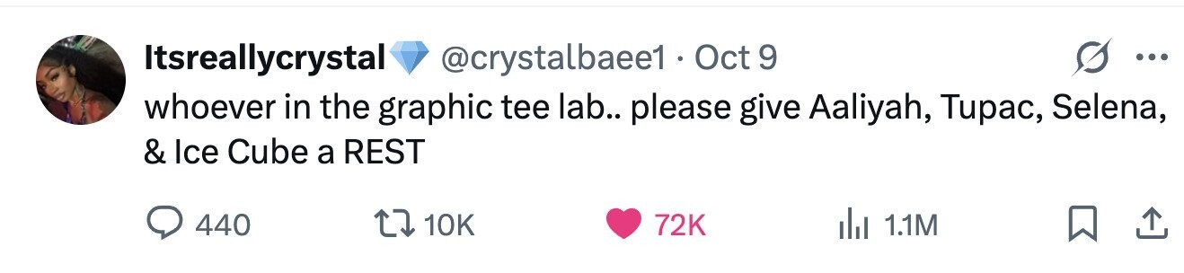 Itsreallycrystal @crystalbaee1 . Oct 9 ... whoever in the graphic tee lab.. please give Aaliyah, Tupac, Selena, & Ice Cube a REST 440 10K 72K del 1.1M 