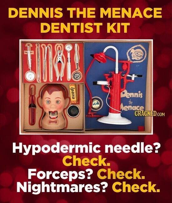 DENNIS THE MENACE DENTIST KIT Ipana Dennis the Menace CRACKED.COM Hypodermic needle? Check. Forceps? Check. Nightmares? Check.