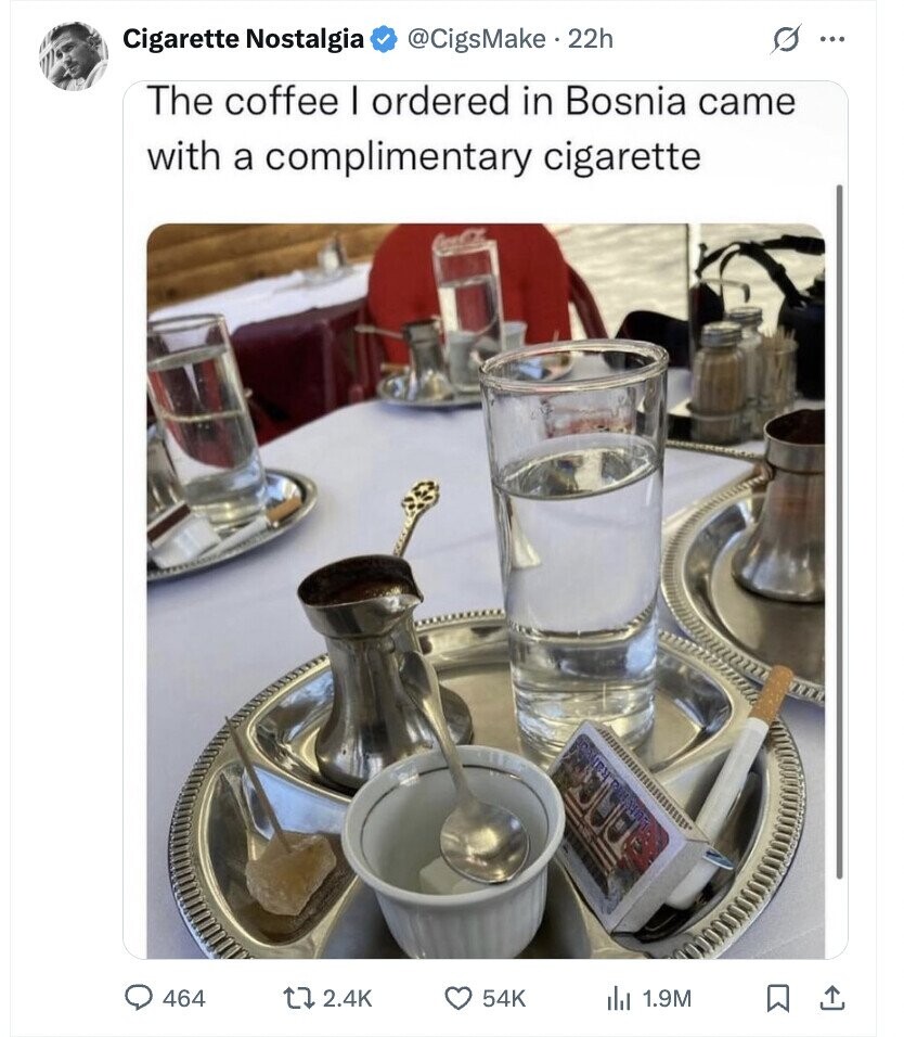 G Cigarette Nostalgia @CigsMake.22h ... The coffee I ordered in Bosnia came with a complimentary cigarette 464 2.4K 54K del 1.9M
