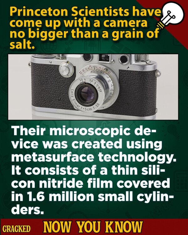 Wissenschaftler aus Princeton haben eine Kamera entwickelt, die nicht größer als ein Salzkorn ist.  0 22 16. / und ST.  zz 11 16 22 ø 5,6 3,5 7 $ Leitz Elmar 1:35 Jahr - 5cm Ihr mikroskopisches Gerät wurde mit Metaoberflächentechnologie hergestellt.  Es besteht aus einem dünnen Film aus Siliziumnitrid, der mit 1,6 Millionen kleinen Zylindern bedeckt ist.  JETZT GEKNACKT, WISSEN SIE