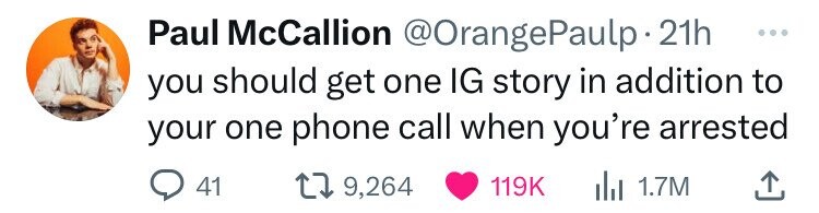 Paul McCallion @OrangePaulp. 21h ... you should get one IG story in addition to your one phone call when you're arrested 41 9,264 119K del 1.7M