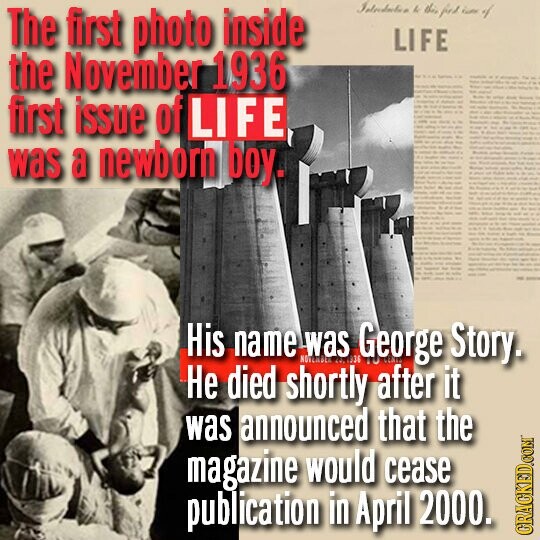 Istroduction & the fied of The first photo inside LIFE the November 1936 first issue of LIFE was a newborn boy. His name NOTEMBER 20,1936 was George Story. Не died shortly after it was announced that the magazine would cease publication in April 2000. GRAGKED.COM