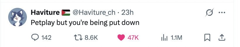 Haviture @Haviture_ch . 23h ... Petplay but you're being put down 142 8.6K 47K del 1.1M