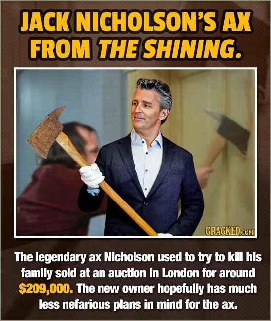 JACK NICHOLSON'S AX FROM THE SHINING. The legendary ax Nicholson used to try to kill his family sold at an auction in London for around $209,000. The