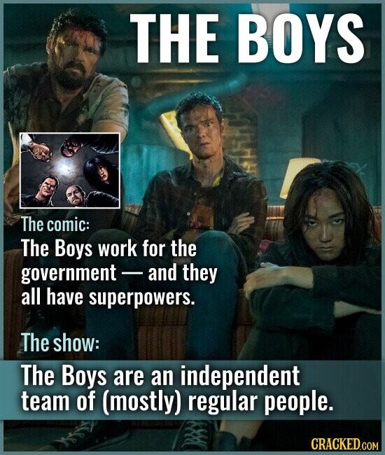 THE BOYS The comic: The Boys work for the government - and they all have superpowers. The show: The Boys are an independent team of (mostly) regular people. CRACKED.COM
