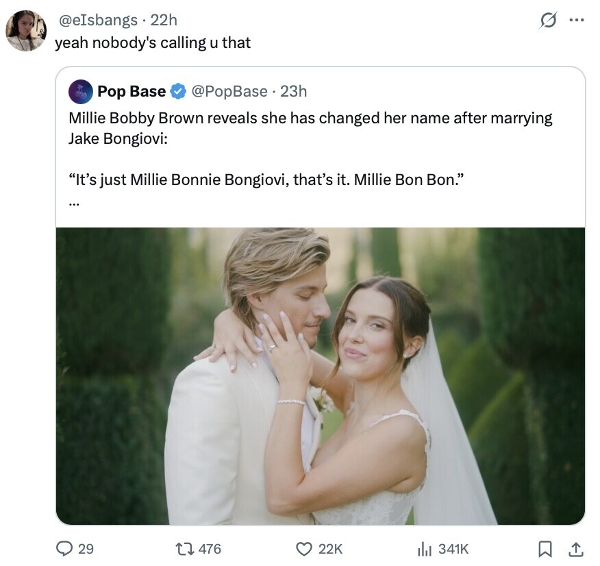 G ... @eIsbangs 22h yeah nobody's calling u that Pop Base @PopBase.2 23h Millie Bobby Brown reveals she has changed her name after marrying Jake Bongiovi: It's just Millie Bonnie Bongiovi, that's it. Millie Bon Bon. ... 29 476 22K 341K