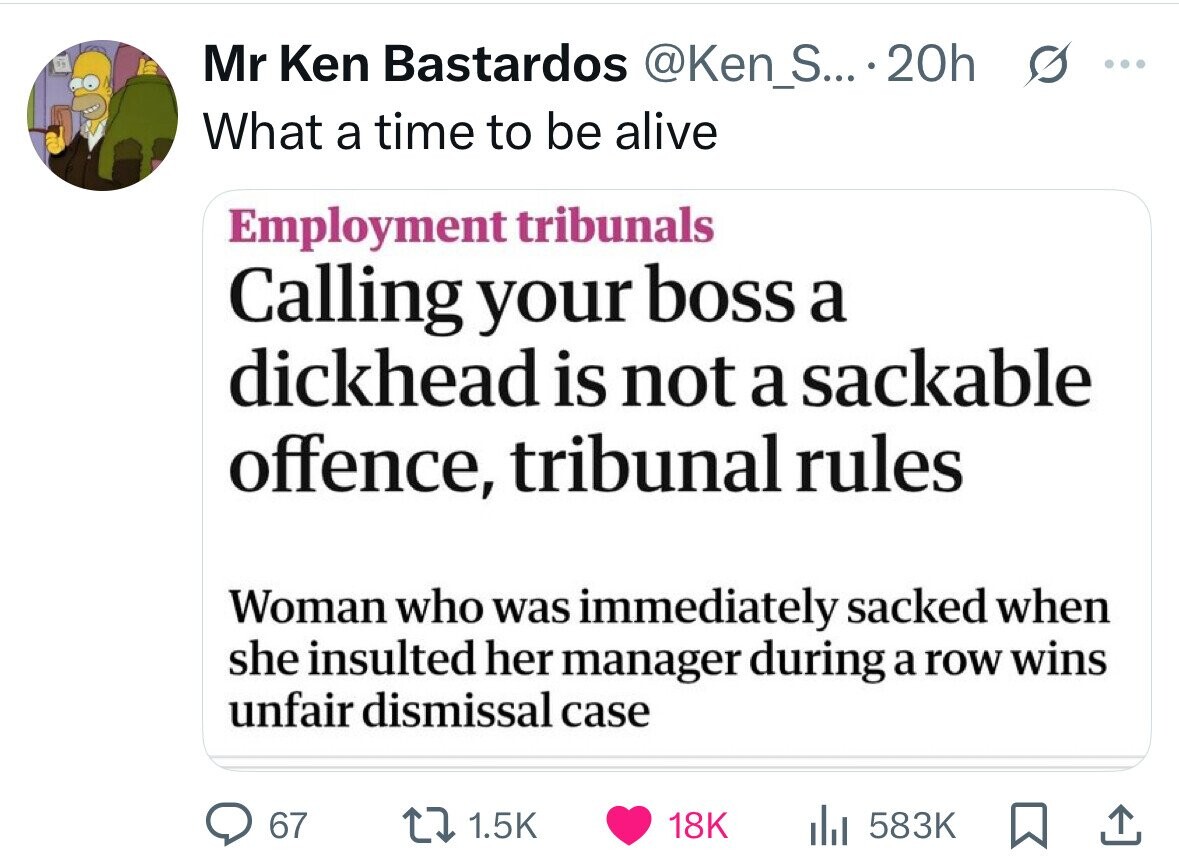 Mr Ken Bastardos @Ken_S... 20h G ... What a time to be alive Employment tribunals Calling your boss a dickhead is not a sackable offence, tribunal rules Woman who was immediately sacked when she insulted her manager during a row wins unfair dismissal case 67 1.5K 18K 583K 