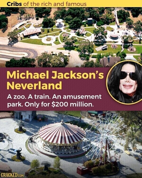 Cribs of the rich and famous Michael Jackson's Neverland A ZOO. A train. An amusement park. Only for $200 million. CRACKED.COM