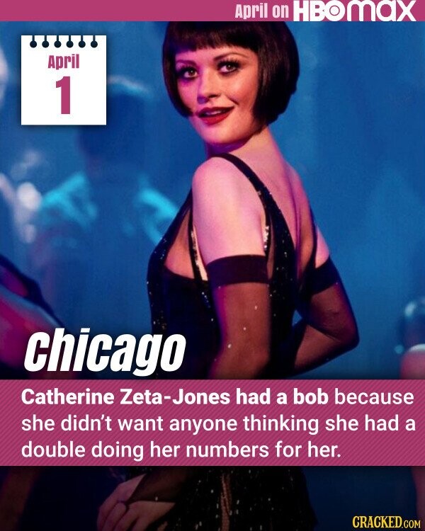 April on HBOMAX April 1 chicago Catherine Zeta-Jones had a bob because she didn't want anyone thinking she had a double doing her numbers for her. CRACKED.COM