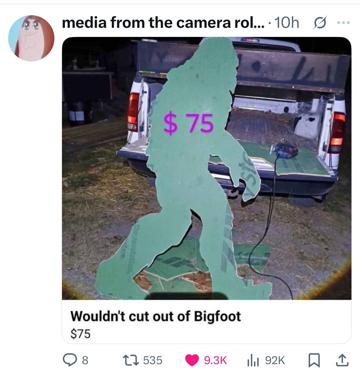 media from the camera rol... . 10h s ... $ 75 Wouldn't cut out of Bigfoot $75 535 92K 8 9.3K 