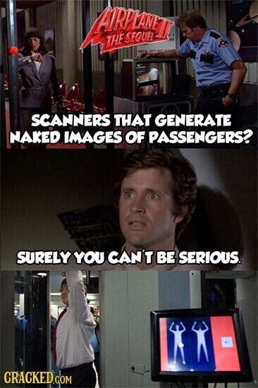 AIRPLANET THE SEQUEL AM SCANNERS THAT GENERATE NAKED IMAGES OF PASSENGERS? SURELY YOU CAN'T BE SERIOUS. CRACKED.COM