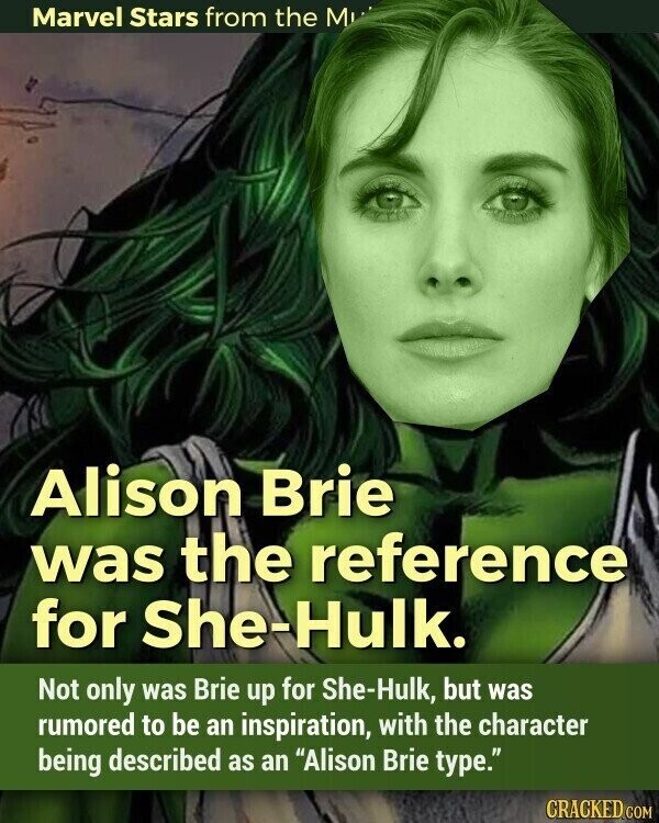 Marvel Stars from the M Alison Brie was the reference for She-Hulk. Not only was Brie up for She-Hulk, but was rumored to be an inspiration, with the character being described as an Alison Brie type. CRACKED.COM