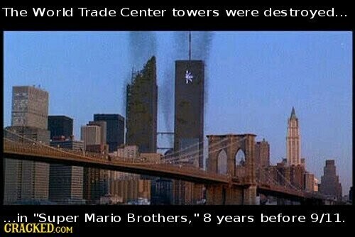 The World Trade Center towers were destroyed... ...in Super Mario Brothers, 8 years before 9/11. CRACKED.COM