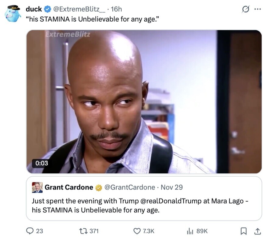 duck @ExtremeBlitz_..1 16h s ... his STAMINA is Unbelievable for any age. ExtremeBlitz 0:03 Grant Cardone @GrantCardone Nov 29 Just spent the evening with Trump @realDonaldTrump at Mara Lago - his STAMINA is Unbelievable for any age. 23 371 7.3K 89K