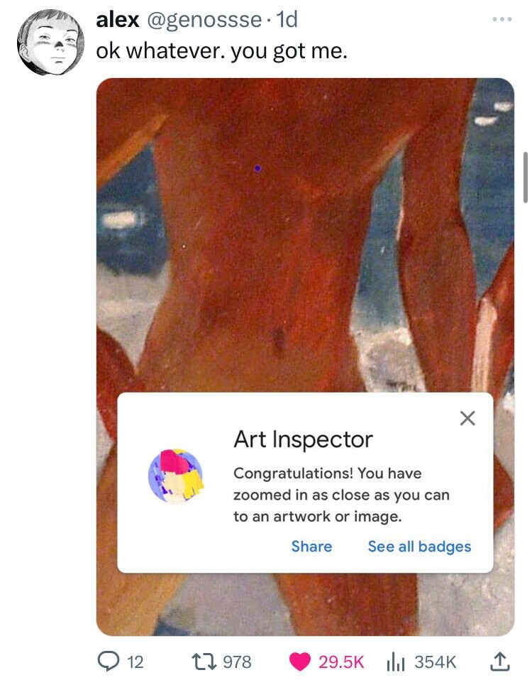 alex @genossse 1d ok whatever. you got me. X Art Inspector Congratulations! You have zoomed in as close as you can to an artwork or image. Share See all badges 12 978 29.5K 354K 