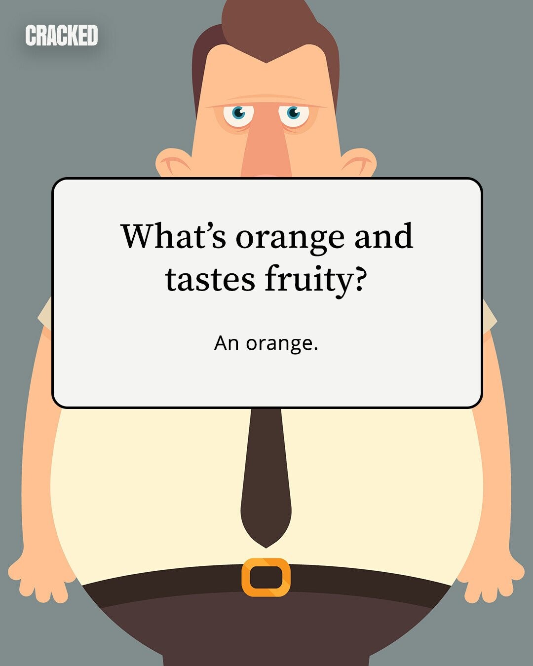 CRACKED What's orange and tastes fruity? An orange. 