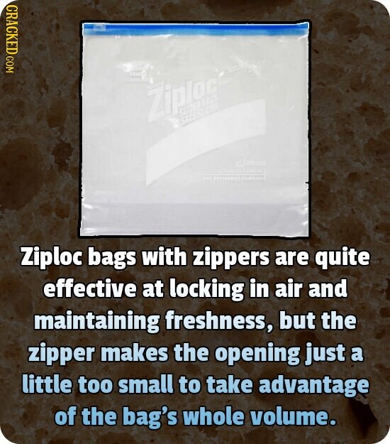 CRACKED.COM Ziploc SLIDER SACS SUDER Ziploc bags with zippers are quite effective at locking in air and maintaining freshness, but the zipper makes the opening just a little too small to take advantage of the bag's whole volume.