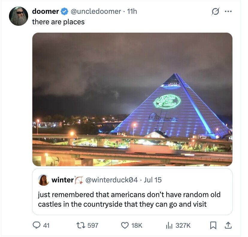 doomer @uncledoomer. 11h G ... there are places ABUSS Pro Sloos winter @winterduck04 . Jul 15 just remembered that americans don't have random old castles in the countryside that they can go and visit 41 597 18K del 327K