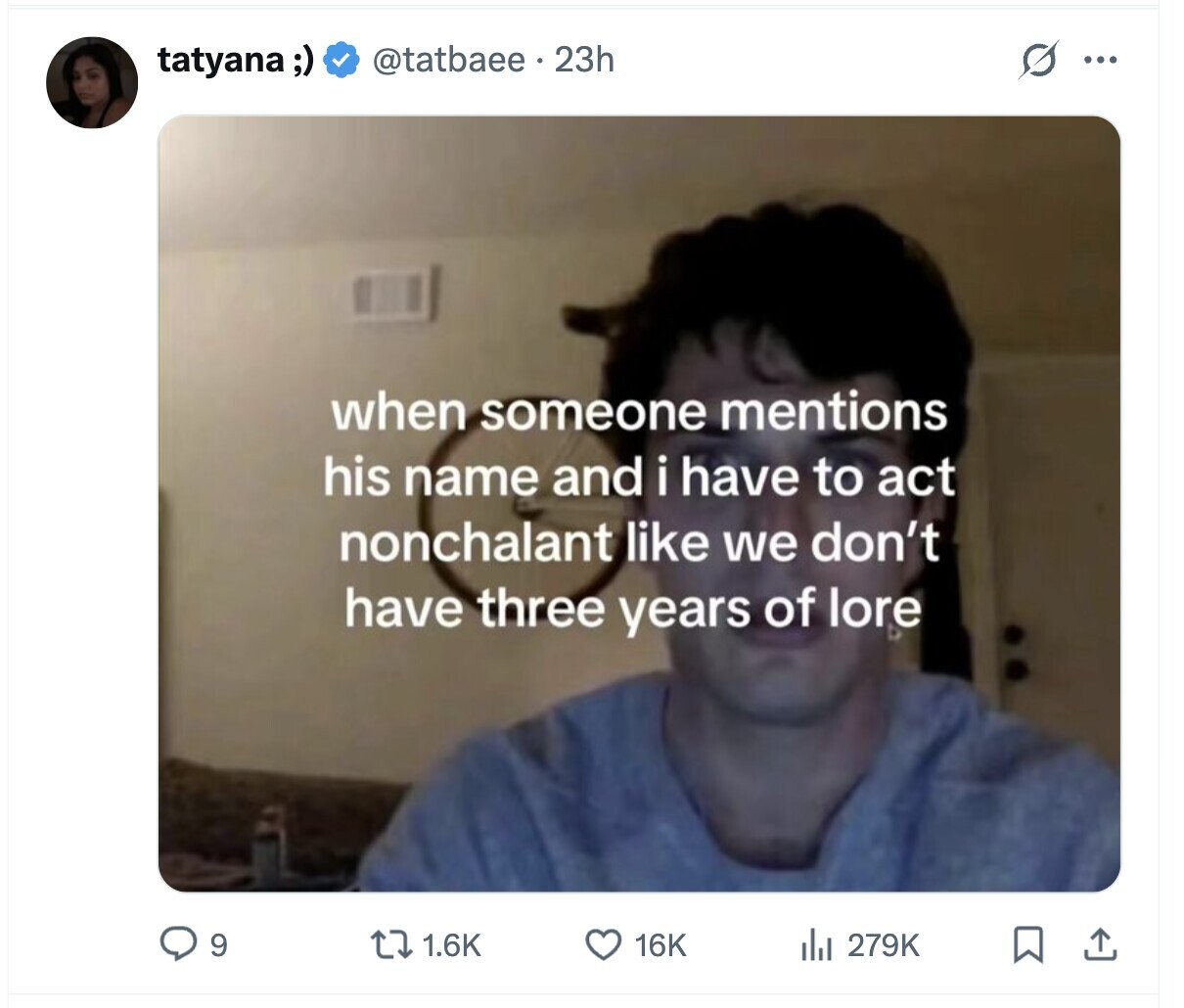 tatyana ;) @tatbaee 23h s ... when someone mentions his name and i have to act nonchalant like we don't have three years of lore 16K 9 1.6K del 279K