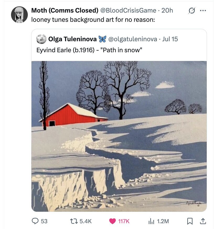 Moth (Comms Closed) @BloodCrisisGame 20h G ... looney tunes background art for no reason: Olga Tuleninova @olgatuleninova Jul 15 Eyvind Earle (b.1916) - Path in snow 53 5.4K 117K 1.2M