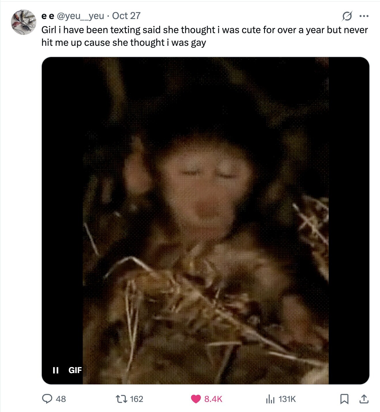 O ... e e @yeu_yeu Oct 27 Girl have been texting said she thought i was cute for over a year but never hit me up cause she thought i was gay GIF II 48 162 8.4K 131K