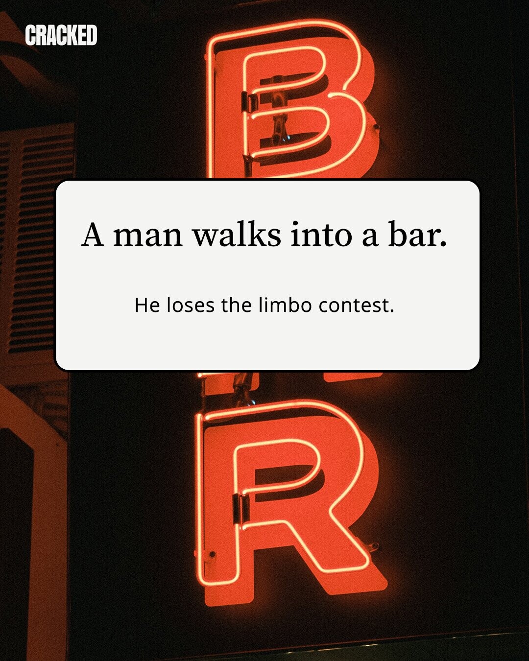 CRACKED A man walks into a bar. Не loses the limbo contest.