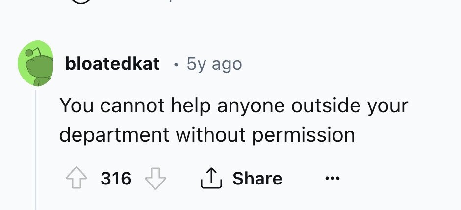 bloatedkat . 5y ago You cannot help anyone outside your department without permission 316 Share ... 