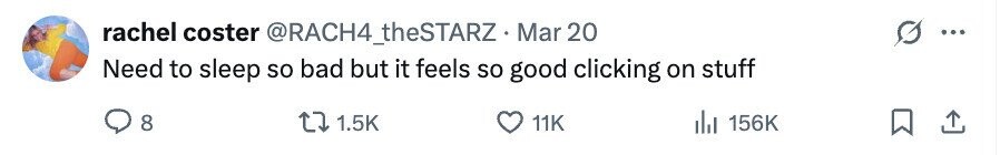 rachel coster @RACH4_theSTARZ Mar 20 Need to sleep so bad but it feels so good clicking on stuff 8 1.5K 11K del 156K 