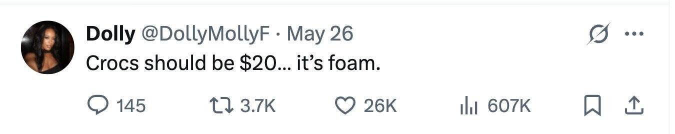 Dolly @DollyMollyF . May 26 ... Crocs should be $20... it's foam. 145 3.7K 26K 607K