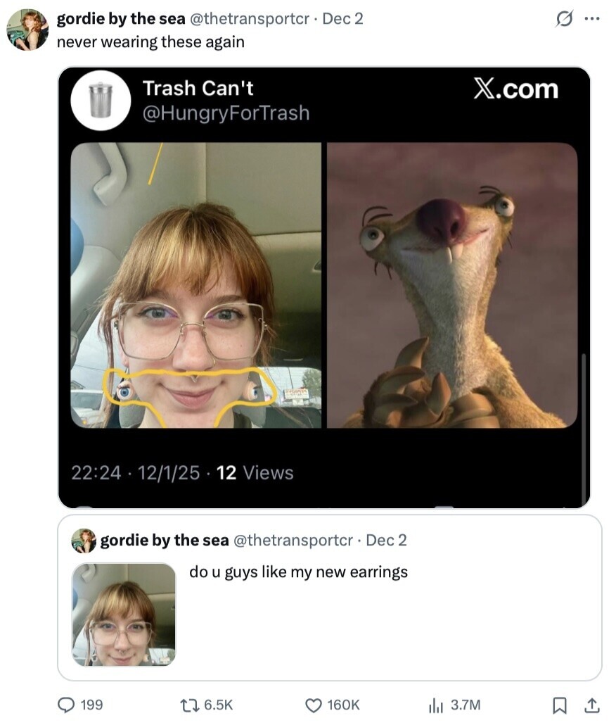 s ... gordie by the sea @thetransportcr· Dec 2 never wearing these again Trash Can't X.com @HungryForTrash 22:24 12/1/25 12 Views gordie by the sea @thetransportcr Dec 2 do u guys like my new earrings 199 6.5K 160K 3.7M