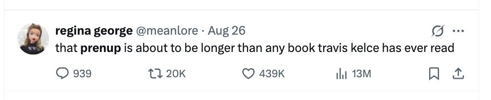 regina george @meanlore Aug 26 ... CRV that prenup is about to be longer than any book travis kelce has ever read 939 20K 439K 13M