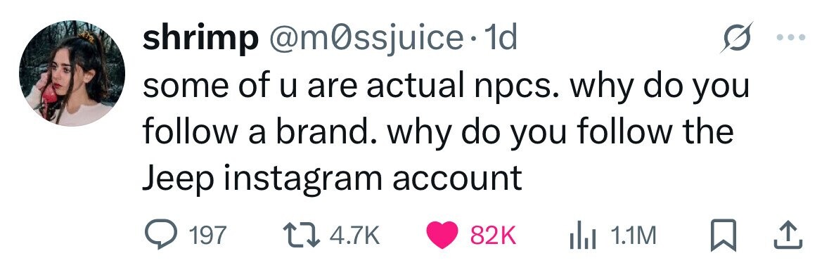 shrimp @m0ssjuice. 1d some of u are actual npcs. why do you follow a brand. why do you follow the Jeep instagram account 197 4.7K 82K 1.1M