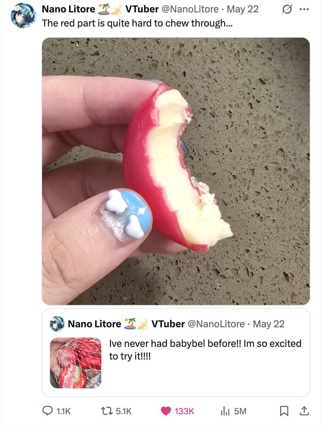 Nano Litore S ... VTuber @NanoLitore May 22 The red part is quite hard to chew through... Nano Litore VTuber @NanoLitore May 22 Ive never had babybel before!! Im so excited to try it!!!! Babybel 1.1K 5.1K 133K 5M