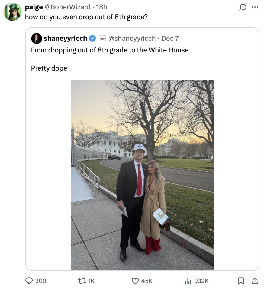 s ... paige @BonerWizard 18h how do you even drop out of 8th grade? shaneyyricch @shaneyyricch Dec 7 From dropping out of 8th grade to the White House Pretty dope 309 1K 45K 932K