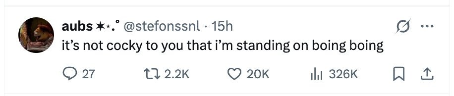 aubs**.° @stefonssnl 15h it's not cocky to you that i'm standing on boing boing 27 2.2K 20K 326K