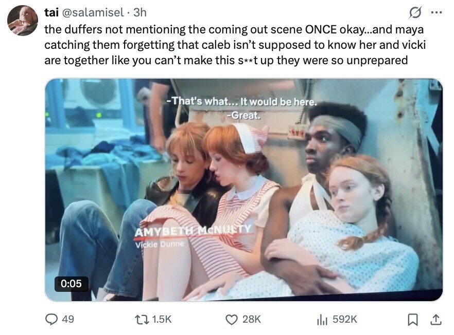 tai @salamisel. 3h ... the duffers not mentioning the coming out scene ONCE okay...and maya catching them forgetting that caleb isn't supposed to know her and vicki are together like you can't make this S**t up they were so unprepared -That's what... It would be here. -Great. AMYBETH McNUETY Vickie Dunne 0:05 49 1.5K 28K 592K 