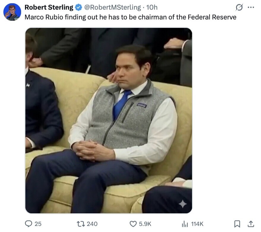 Robert Sterling s ... @RobertMSterling 10h Marco Rubio finding out he has to be chairman of the Federal Reserve 25 240 5.9K 114K 