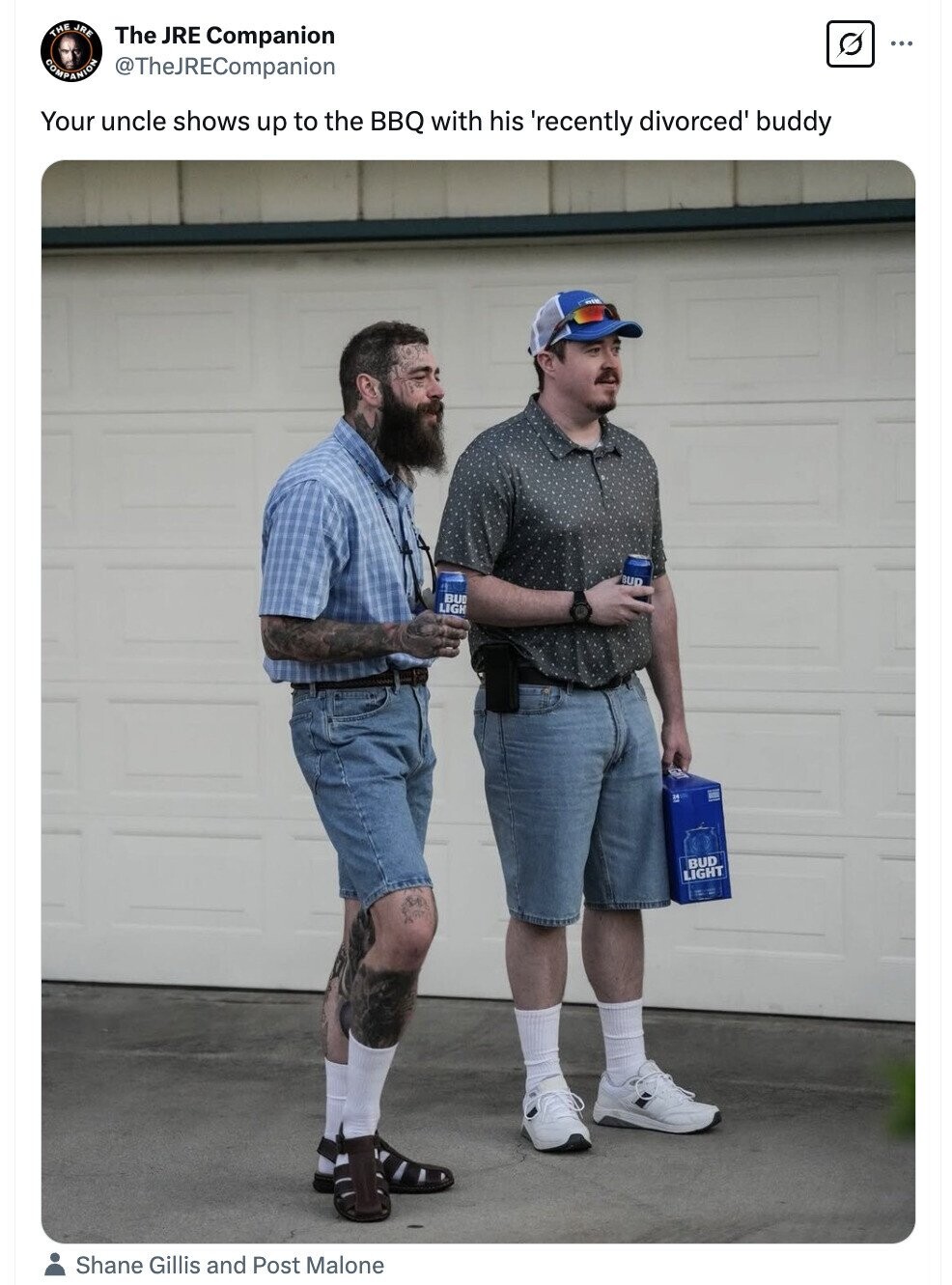 THE JRE The JRE Companion ... @TheJRECompanion COMPANION Your uncle shows up to the BBQ with his 'recently divorced' buddy BUD BUD LIGH BUD LIGHT Shane Gillis and Post Malone 