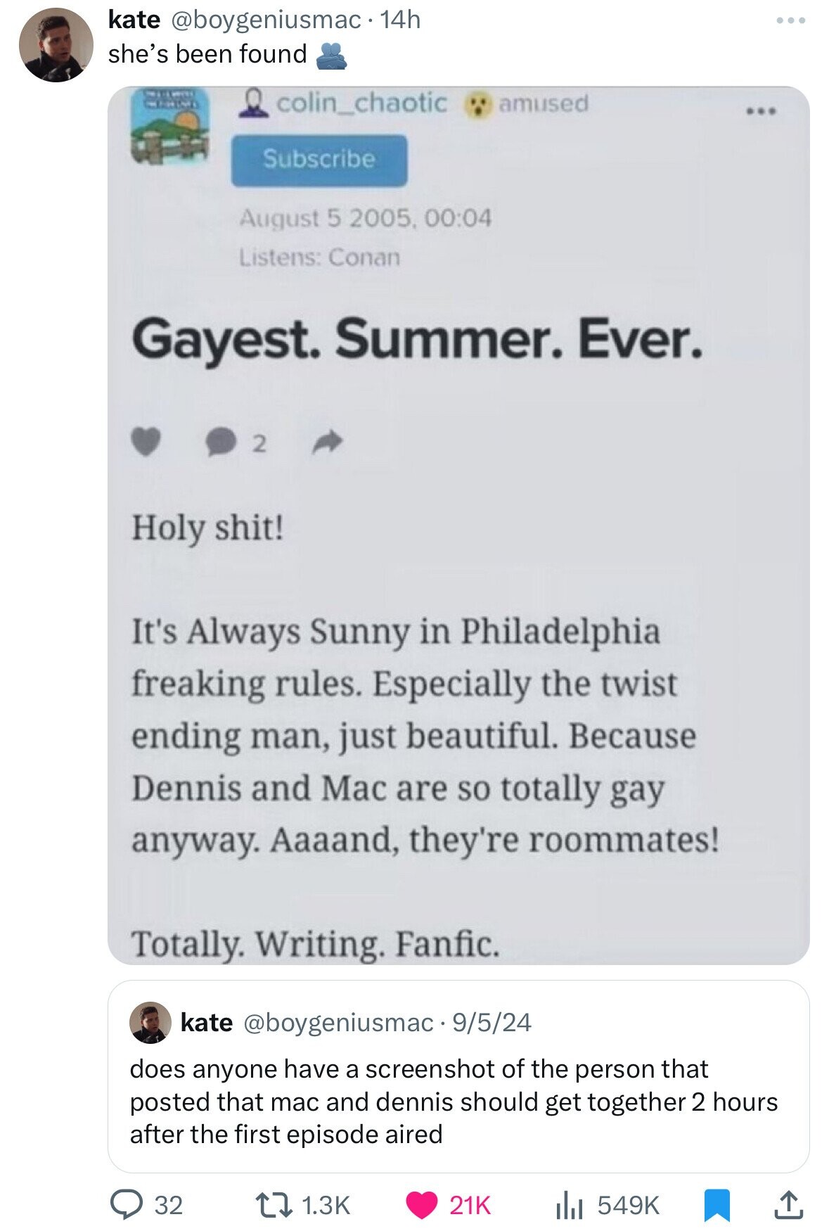 kate @boygeniusmac. 14h she's been found MILI WITH - FRICT colin_chaotic amused ... Subscribe August 5 2005, 00:04 Listens: Conan Gayest. Summer. Ever. 2 Holy shit! It's Always Sunny in Philadelphia freaking rules. Especially the twist ending man, just beautiful. Because Dennis and Mac are so totally gay anyway. Aaaand, they're roommates! Totally. Writing. Fanfic. kate @boygeniusmac. 9/5/24 does anyone have a screenshot of the person that posted that mac and dennis should get together 2 hours after the first episode aired 32 1.3K 549K 21K
