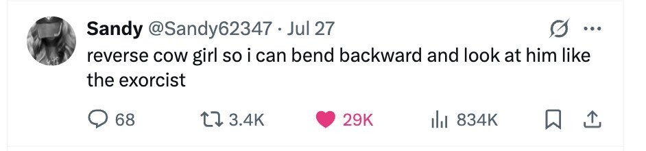 Sandy @Sandy62347 Jul 27 ... reverse cow girl so i can bend backward and look at him like the exorcist 68 3.4K 29K 834K