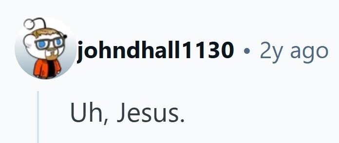 johndhall1130 . 2y ago Uh, Jesus.