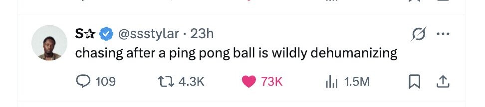 S @ssstylar 23h chasing after a ping pong ball is wildly dehumanizing 109 4.3K 73K 1.5M