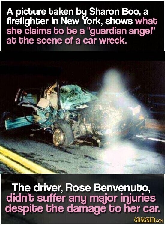 A picture taken by Sharon Boo, a firefighter in New York, shows what she claims to be a guardian angel at the scene of a car wreck. The driver, Rose Benvenuto, didn't suffer any major injuries despite the damage to her car. CRACKED.COM