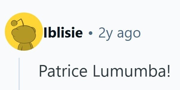 Iblisie . 2y ago Patrice Lumumba!