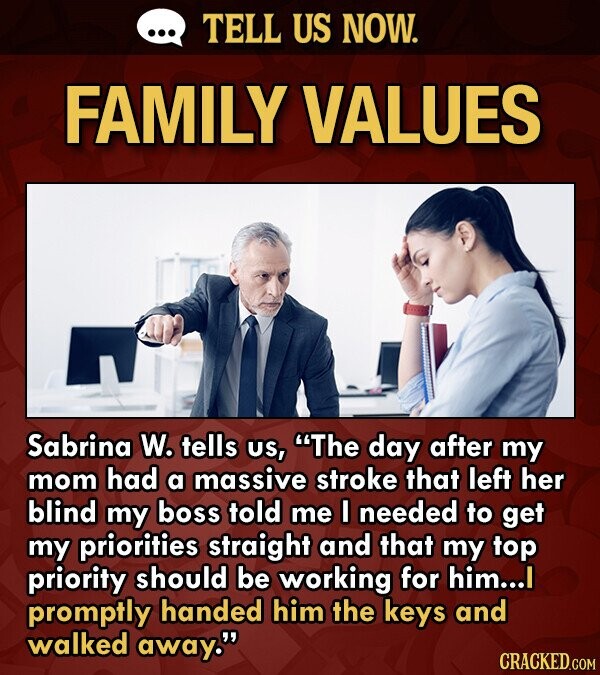 TELL US NOW. FAMILY VALUES Sabrina W. tells US, The day after my mom had a massive stroke that left her blind my boss told me I needed to get my prio