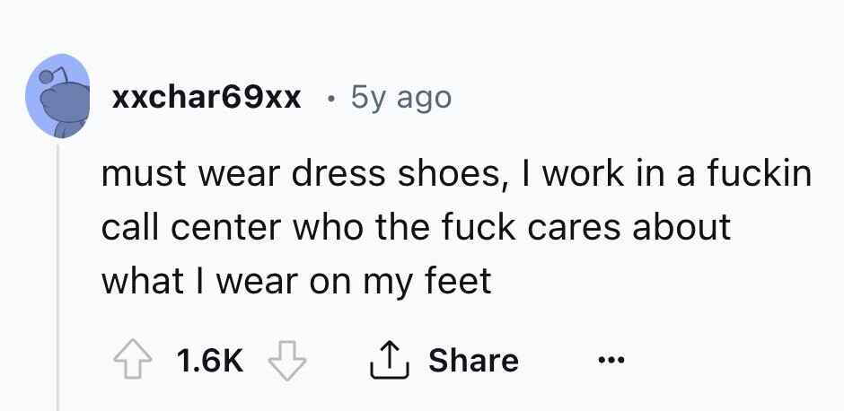 xxchar69xx . 5y ago must wear dress shoes, I work in a fuckin call center who the fuck cares about what I wear on my feet 1.6K Share ... 