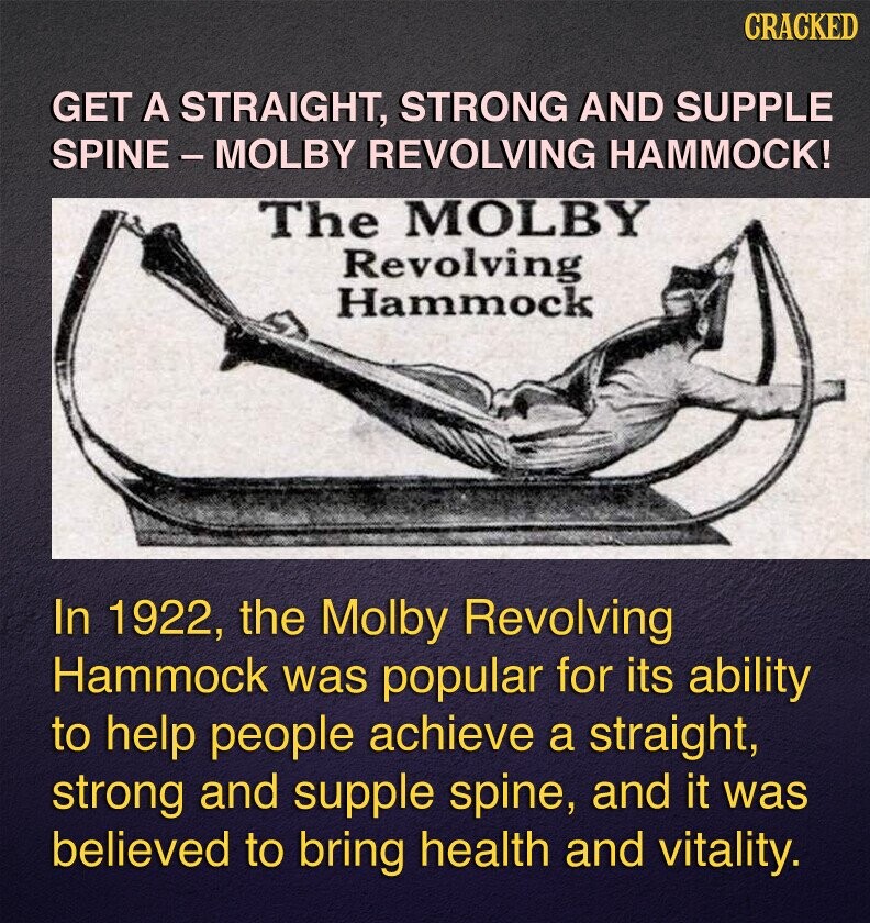 CRACKED GET A STRAIGHT, STRONG AND SUPPLE SPINE-MOLBY REVOLVING HAMMOCK! The MOLBY Revolving Hammock In 1922, the Molby Revolving Hammock was popular for its ability to help people achieve a straight, strong and supple spine, and it was believed to bring health and vitality.